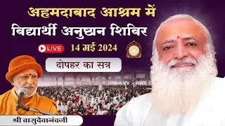Live - विद्यार्थी अनुष्ठान शिविर अहमदाबाद आश्रम || श्री वासुदेवानंद जी | 14-05-2024 दोपहर | सत्र - 2