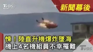 悚！陸直升機爆炸墜海 機上4名機組員不幸罹難｜TVBS新聞｜新聞幕後