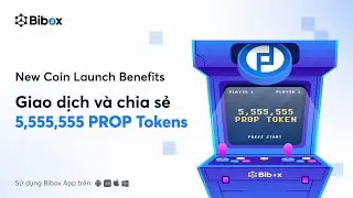 Bibox Event : GIAO DỊCH V&Agrave; CHIA SẺ 5.555.555 $PROP token