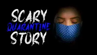 SCARY QUARANTINE STORY