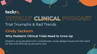 Why Pediatric Clinical Trials Need to Grow Up - Teckro Totally Clinical Podcast