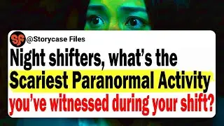Night Shifters, What&rsquo;s The Scariest Paranormal Activity You&rsquo;ve Witnessed During Your Shift?