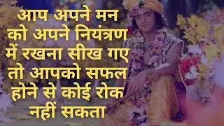 अपने मन को अपने नियंत्रण में रखना सीख गए तो आपको सफल होने से कोई रोक नहीं सकता - Krishna Amritvani