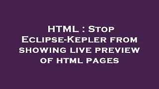 HTML : Stop Eclipse-Kepler from showing live preview of html pages