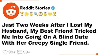 Just Two Weeks After I Lost My Husband, My Best Friend Tricked Me Into Going On A...- Reddit Stories