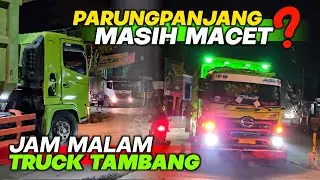 PARUNGPANJANG MASIH MACET❗🤔❓ Jam Malam Truck Tambang 🔥 