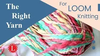 LOOM KNITTING What is the Best Yarn | Right Yarn for Knitting Looms
