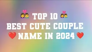 Top 10 Best Cute Couples Name in 2024