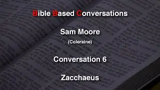 Bible Based Conversations Talk 006 Zacchaeus