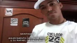MONTAGEM - AQUECIMENTO DO PALHA SECA (( DJ RAFAEL DA CRJ )) 2013