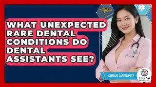 What Unexpected Rare Dental Conditions Do Dental Assistants See? - Clinical Career Path