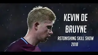 Kevin De Bruyne ● Rockabye ● Astonishing Skills Show 2017/18 ● HD