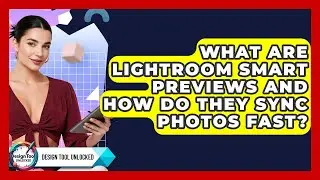 What Are Lightroom Smart Previews And How Do They Sync Photos Fast? - Design Tool Unlocked