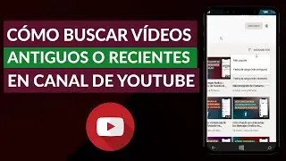 C&oacute;mo Buscar Videos Antiguos o Recientes en un Canal de YouTube