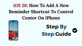 iOS 26: How To Add A New Reminder Shortcut To Control Center On iPhone