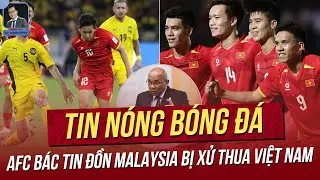 Tin nóng 25/12: 2 đối thủ của U23 Việt Nam gặp bất lợi, AFC bác tin đồn Malaysia bị xử thua Việt Nam