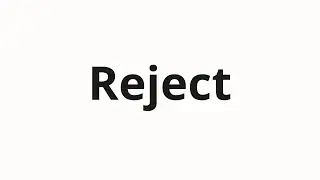 How to pronounce Reject