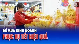 Để m&ugrave;a kinh doanh phục vụ Tết hiệu quả