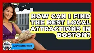 How Can I Find the Best Local Attractions in Boston? - Everything About Boston