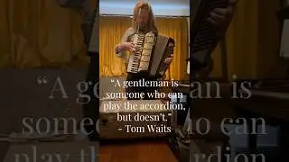 &ldquo;A gentleman is someone who can play the accordion, but doesn&rsquo;t.&rdquo; - Tom Waits