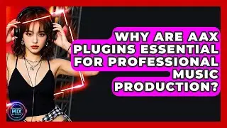 Why Are AAX Plugins Essential For Professional Music Production? - Electronic Mix Masters