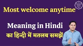 Most welcome anytime meaning in Hindi | Most welcome anytime ka matlab kya hota h | English to hindi