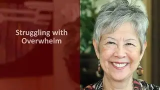 Struggling with Overwhelm?