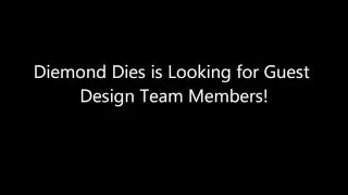Diemond Dies is Looking For Guest Design Team Members