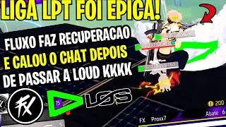 FLUXO FAZ RECUPERACAO HISTORICAA E PASSA LOUD DE FORMA SURREAL! LIGA LPT - DIA 07