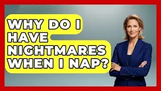 Why Do I Have Nightmares When I Nap? - Sleep Wellness Workshop