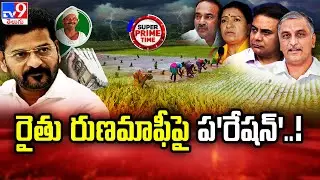 Super Prime Time : రైతు రుణమాఫీపై ప'రేషన్'..! | TS Politics - TV9