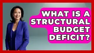 What Is A Structural Budget Deficit? - The Right Politics
