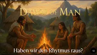 Dawn Of Men 12 Haben wir den Rhytmus raus?