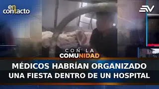 Médicos habrían organizado una fiesta dentro de un hospital | En Contacto | Ecuavisa