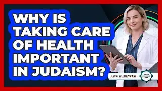 Why Is Taking Care Of Health Important In Judaism?