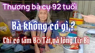 Thương bà Lão 92 tuổi, Bà không có gì,? Bà chỉ có Tâm Bồ Tát ,và lòng Từ Bi.?