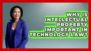 Why Is Intellectual Property Important in Technology Law? | AI and Technology Law News