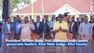 President William Ruto, DP Kithure Kindiki meets grassroots leaders, Kitui State Lodge, Kitui County