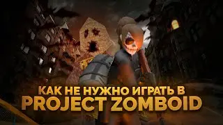 Как НЕ НАДО играть в PROJECT ZOMBOID