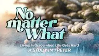 No Matter What: A study in 1 Peter