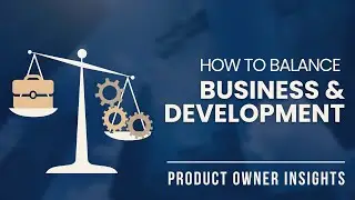 The Art of Balancing Business and Development Needs | Scrum Product Owner Insights