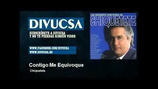 Chiquetete - Contigo Me Equivoque