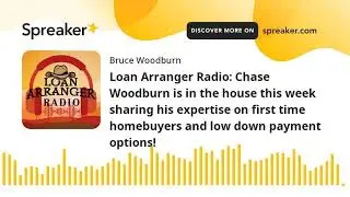 Loan Arranger Radio: Chase Woodburn is in the house this week sharing his expertise on first time ho