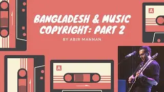 Bangladesh & Music Copyright: Part 2 by Abir Mannan
