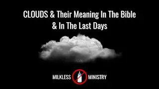 CLOUDS & Their Meaning in the Bible & in the Last Days