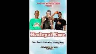 Kadeyai Ewe - Sam Bee Ft Great Kinq & Ficky Bwoi {Official Audio}