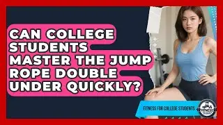 Can College Students Master The Jump Rope Double Under Quickly? - Fitness for College Students