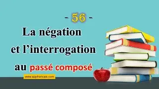 الدرس 56 : LA NÉGATION et L’INTERROGATION au passé composé