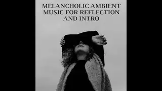 Melancholic Ambient Music for Reflection and Intro