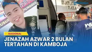 Meninggal di Kamboja, Jenazah Azwar, PMI Ilegal Dipulangkan ke Indonesia